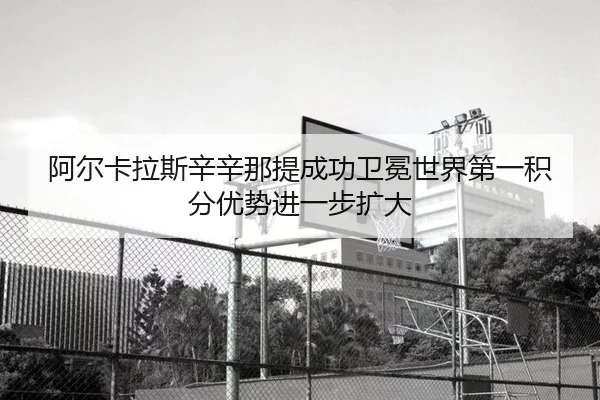a-er-ka-la-si-xin-xin-na-ti-cheng-gong-wei-mian-shi-jie-di-yi-ji-fen-you-shi-jin-yi-bu-kuo-da-1-513.jpg